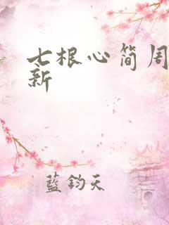 七根心简周几更新