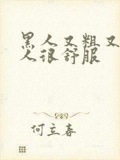 黑人又粗又长女人很舒服