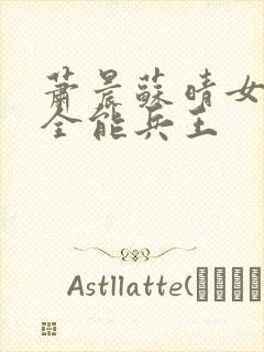 萧晨苏晴女总裁全能兵王