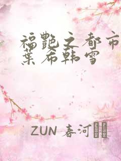 福艳之都市后宫叶希韩雪