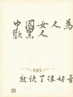 中国女人为啥喜欢黑人