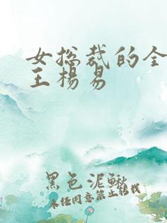 女总裁的全能兵王杨易