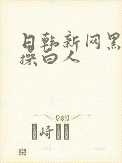 日韩新网黑人爆操白人