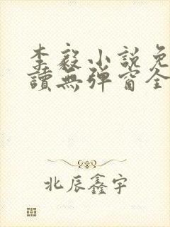 李毅小说免费阅读无弹窗全文