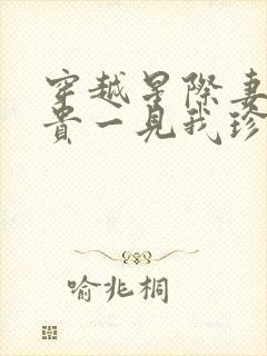 穿越星际妻荣夫贵一见我珍小说全集目录