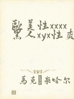 欧美性xxxx黑人xyx性爽