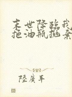 末世降临我被当拖油瓶抛弃了