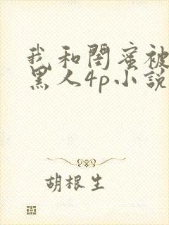 我和闺蜜被四个黑人4p小说