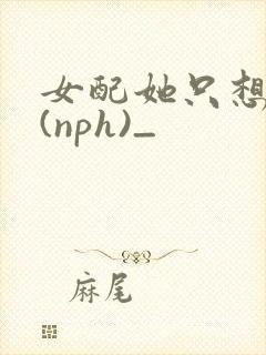 女配她只想被渣(nph)_