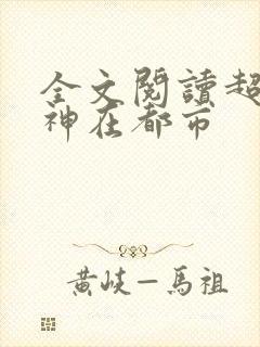 全文阅读超级战神在都市