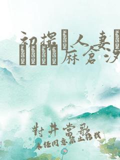 初撮り人妻ドキュメント麻仓汐里