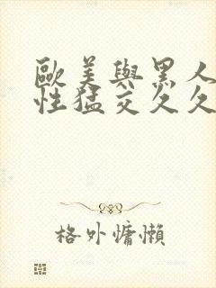 欧美与黑人午夜性猛交久久久