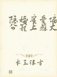 隐婚蜜爱偏执老公宠上瘾大结局