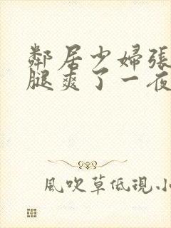 邻居少妇张开双腿爽了一夜