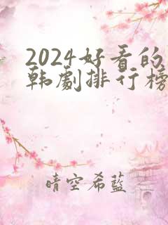 2024好看的韩剧排行榜前十名