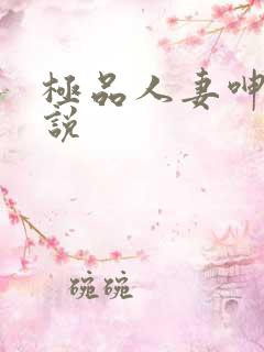极品人妻呻吟小说