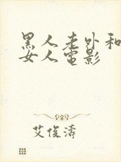 黑人老外和韩国女人电影