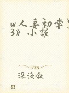 w人妻初尝黑人3》小说