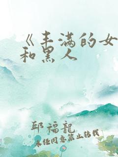 《丰满的女邻居和黑人