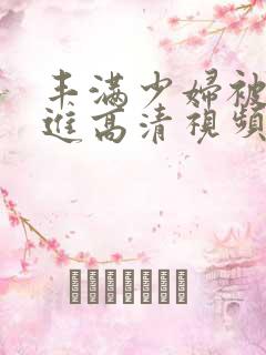 丰满少妇被猛烈进高清视频