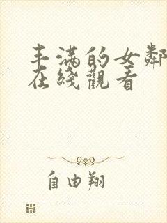 丰满的女邻居 在线观看