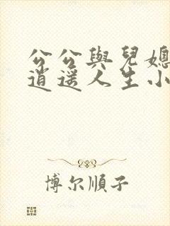 公公与儿媳小玲逍遥人生小说免费阅读