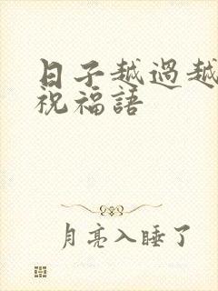 日子越过越好的祝福语