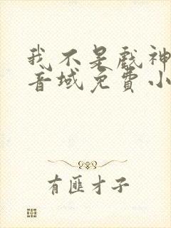 我不是戏神三九音域免费小说