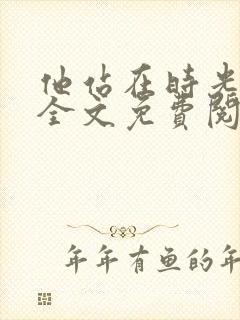 他站在时光深处全文免费阅读