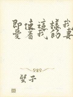 即使这样我依然爱着我的妻子