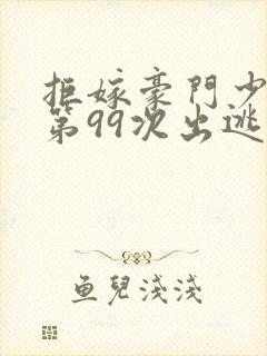 拒嫁豪门少夫人第99次出逃