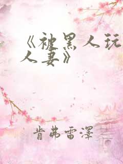 《被黑人玩弄的人妻》