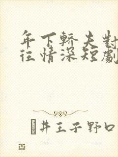 年下轿夫对我一往情深短剧免费观看