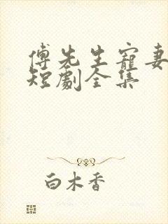 傅先生宠妻无度短剧全集