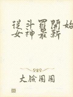 从斗罗开始俘获女神最新