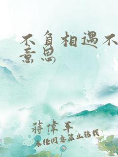 不负相遇不负卿意思