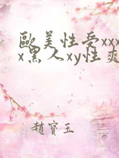 欧美性受xxxx黑人xy性爽