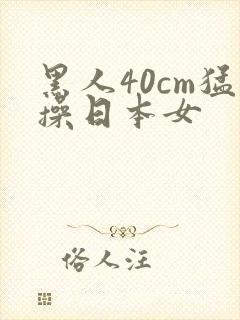 黑人40cm猛操日本女