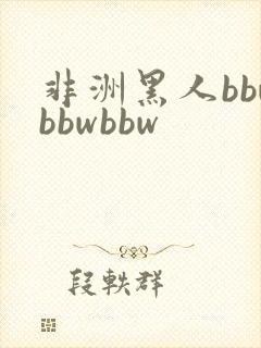 非洲黑人bbwbbwbbw