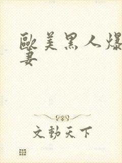 欧美黑人爆操人妻