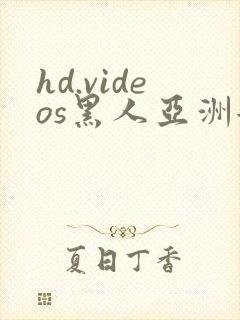 hd.videos黑人亚洲女