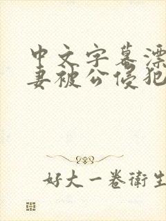 中文字幕漂亮人妻被公侵犯