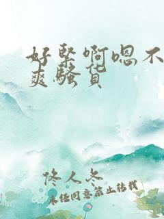 好紧啊嗯不要好爽骚货