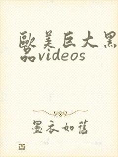 欧美巨大黑人精品videos