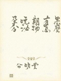 孕晚期有果冻状分泌物怎么回事