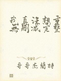 我真没想重生啊无删减完整版