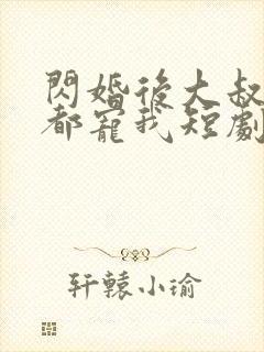 闪婚后大叔每天都宠我短剧