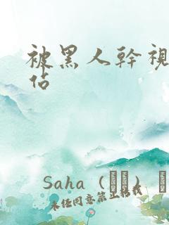 被黑人干视频网站