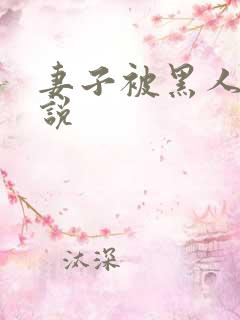 妻子被黑人奸小说