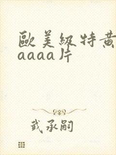 欧美级特黄aaaaaa片